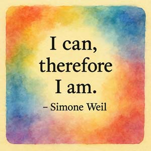 Simone Weil on belief and inner strength, 'I can, therefore I am.'